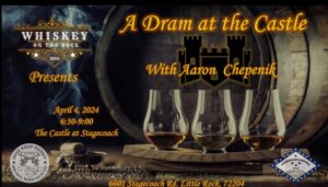 Promotional banner for Whiskey on the Rock 2024 featuring ‘A Dram at the Castle’ whisky tasting with Aaron Chepenik, April 4, 2024, 6:30–9:00, at The Castle at Stagecoach in Little Rock, Arkansas; three whisky glasses in front of a barrel, with sponsor logos and the address 6601 Stagecoach Rd, Little Rock, 72204.