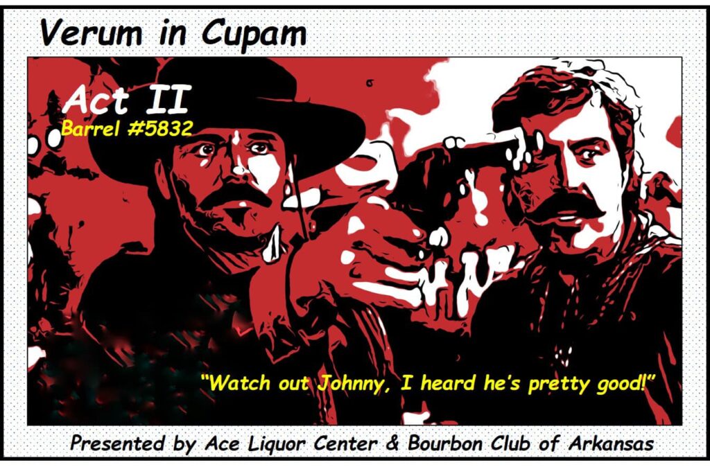Promotional poster for **Verum in Cupam** featuring a red, black, and white graphic illustration of two mustached men in a vintage, Western-style scene—one wearing a wide-brim hat and the other raising a hand near his head. Text on the image reads: ‘**Verum in Cupam**,’ ‘**Act II**,’ and ‘**Barrel #5832**.’ A quote across the bottom says, ‘**Watch out Johnny, I heard he’s pretty good!**’ Footer text states: ‘**Presented by Ace Liquor Center & Bourbon Club of Arkansas**.’ High-contrast, comic-book style bourbon event artwork.